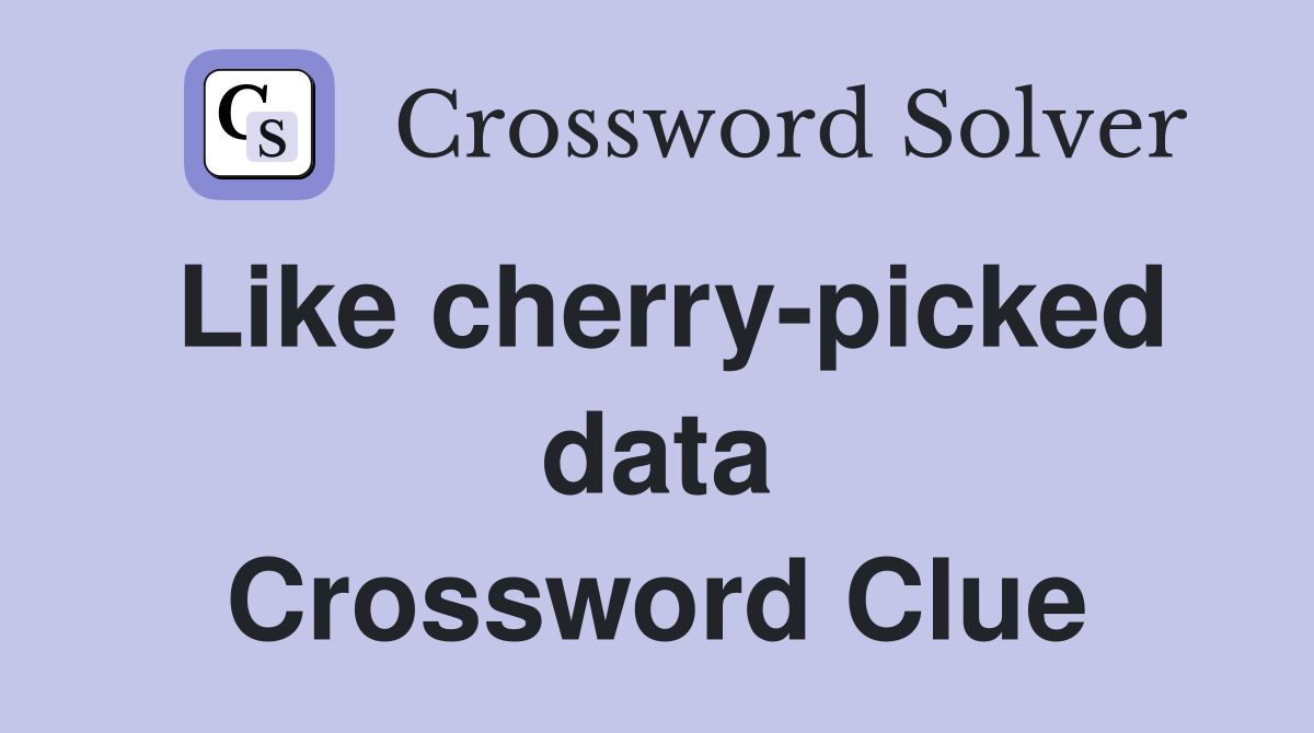Like cherry-picked data Crossword Clue