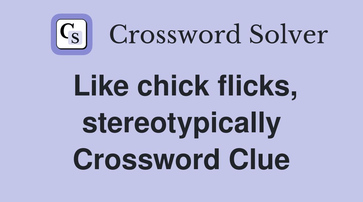 Like chick flicks, stereotypically Crossword Clue