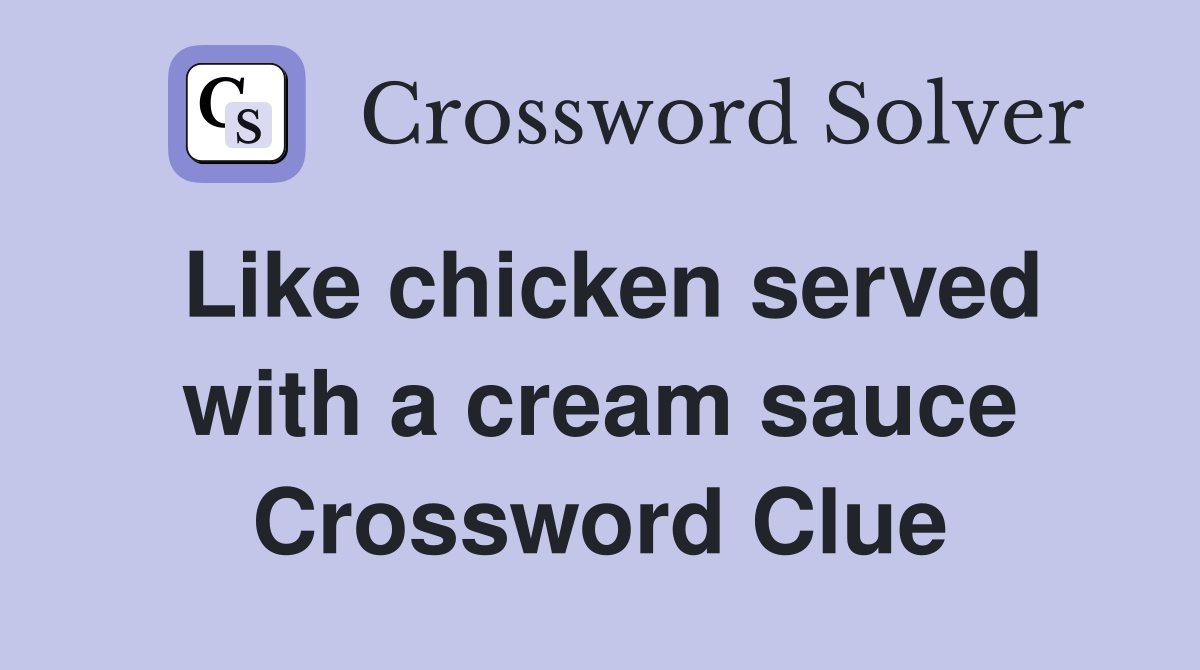 Like chicken served with a cream sauce Crossword Clue