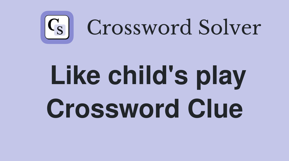 Like child's play Crossword Clue