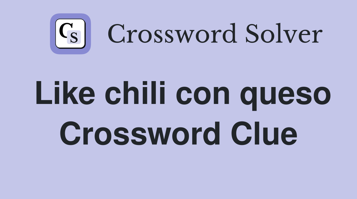 Like chili con queso Crossword Clue