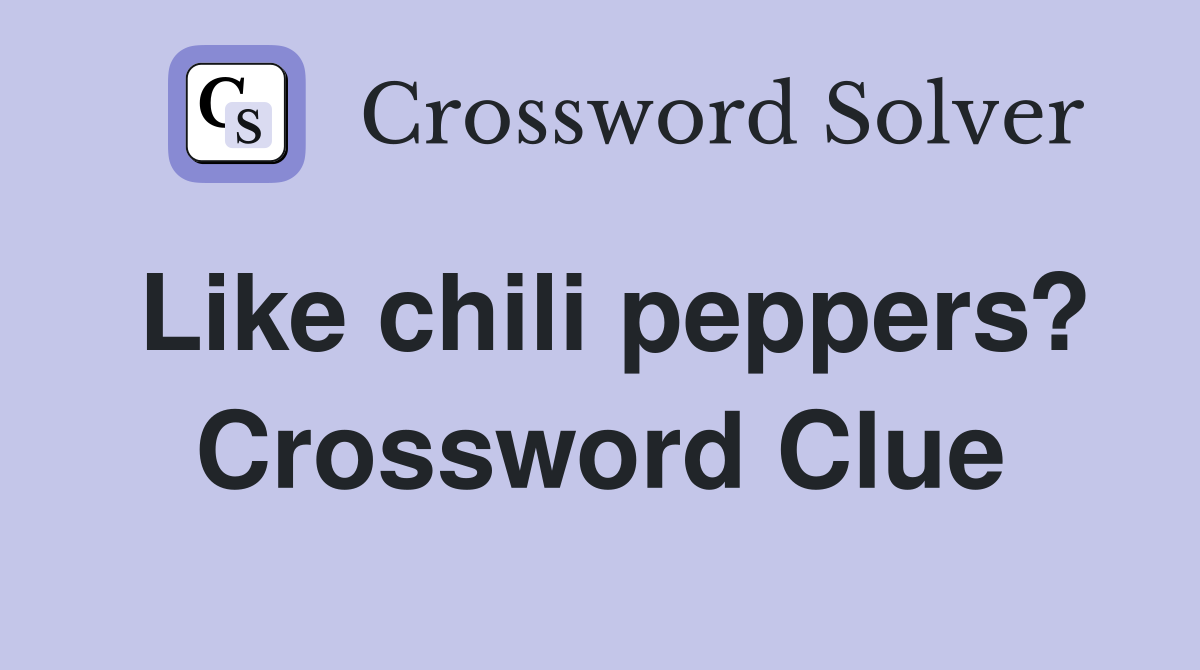 Like chili peppers? Crossword Clue