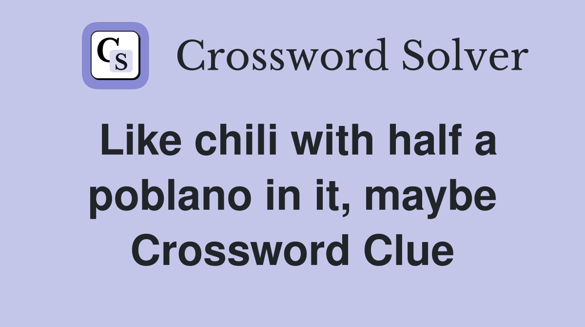Like chili with half a poblano in it, maybe Crossword Clue