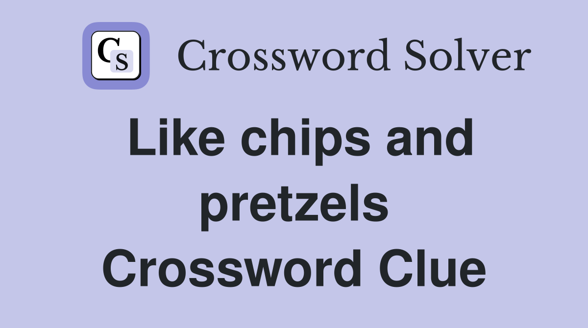 Like chips and pretzels Crossword Clue