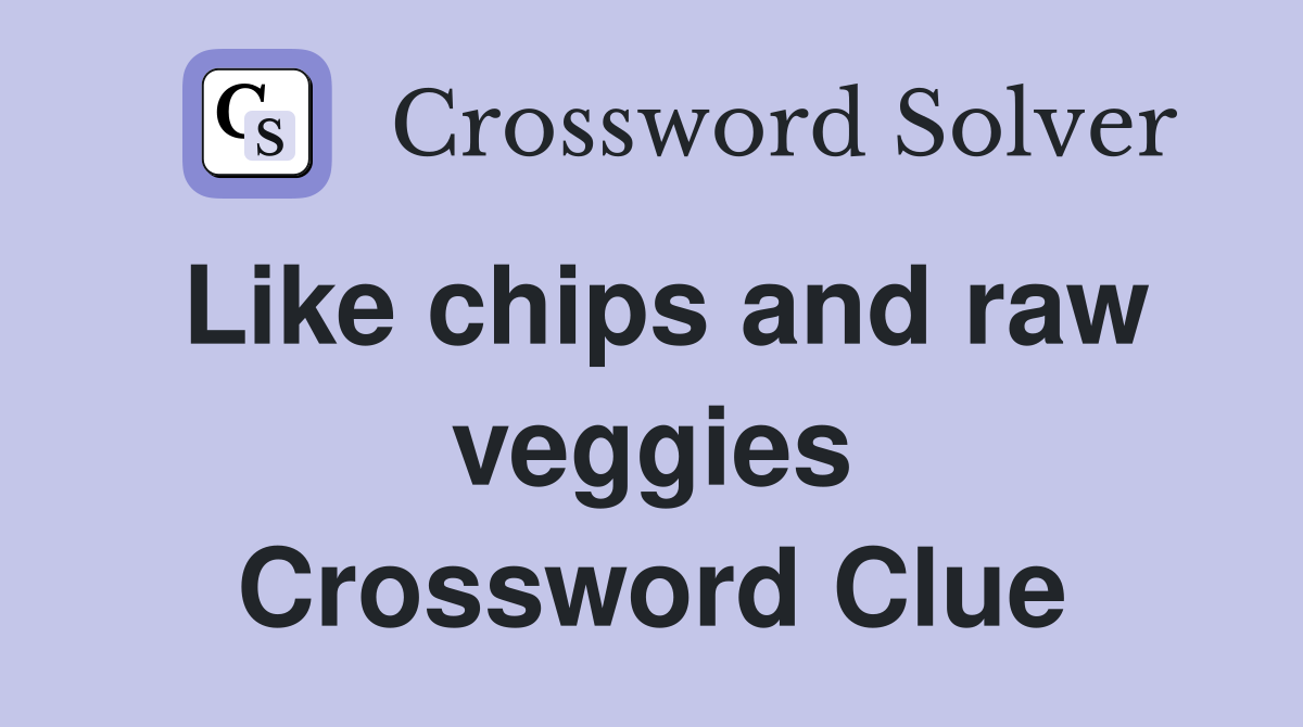 Like chips and raw veggies Crossword Clue