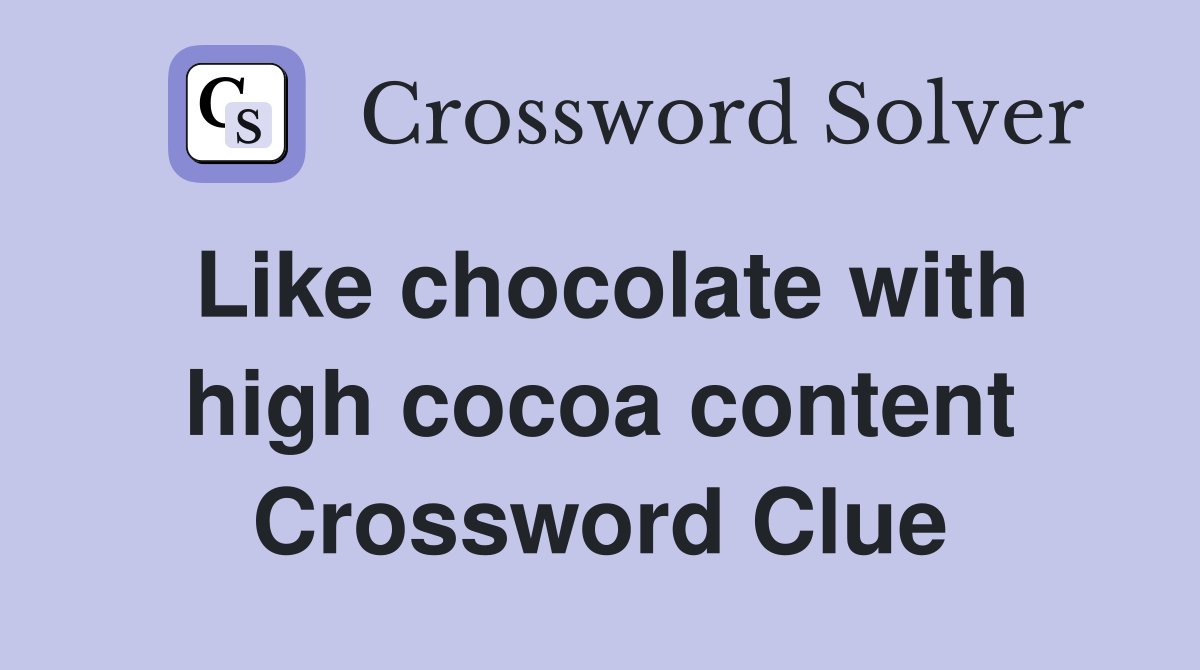 Like chocolate with high cocoa content Crossword Clue