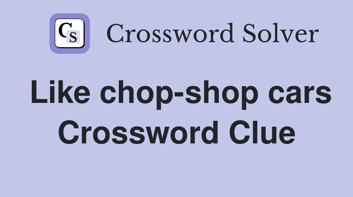 Like chop-shop cars Crossword Clue