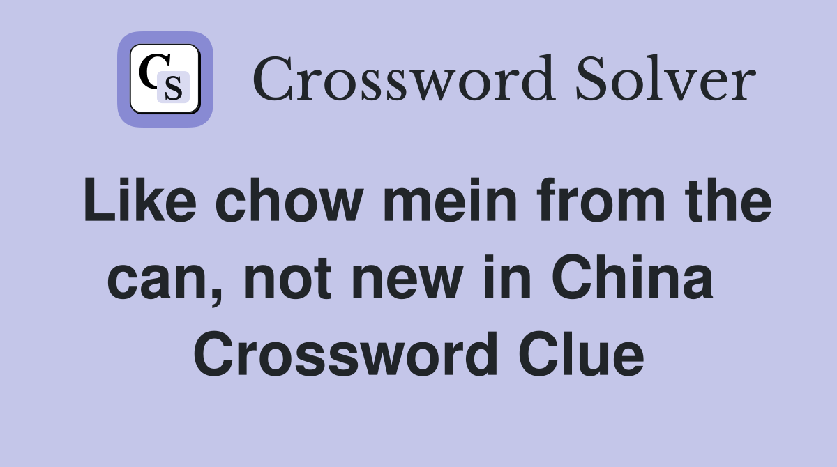 Like chow mein from the can, not new in China  Crossword Clue