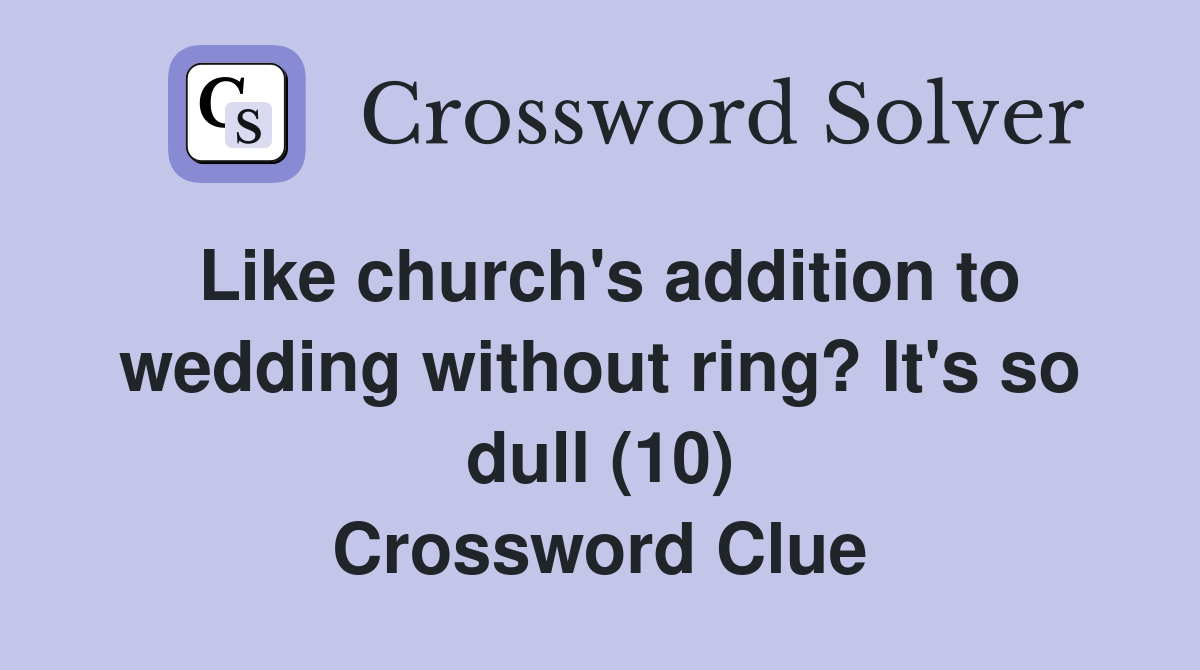 Like church's addition to wedding without ring? It's so dull (10) Crossword Clue