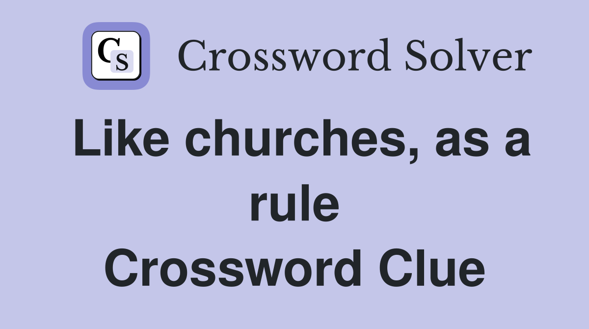 Like churches, as a rule Crossword Clue