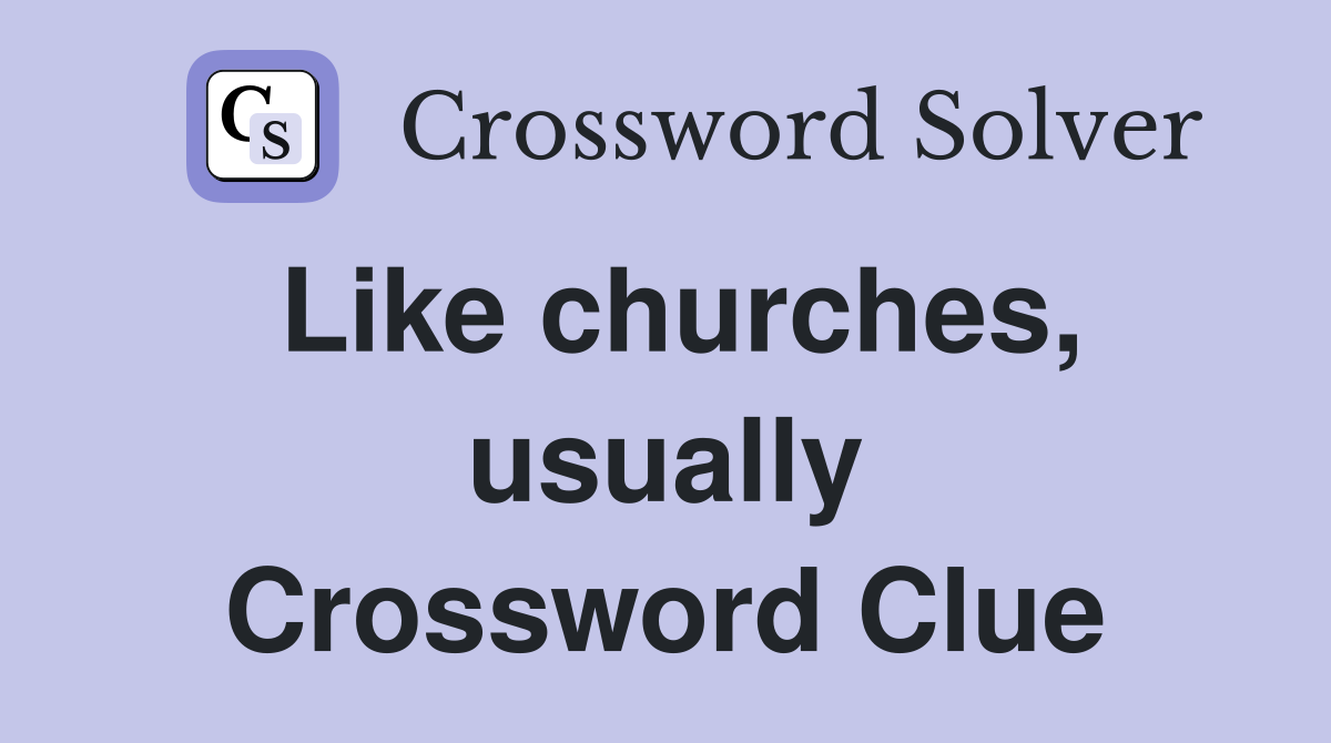 Like churches, usually Crossword Clue