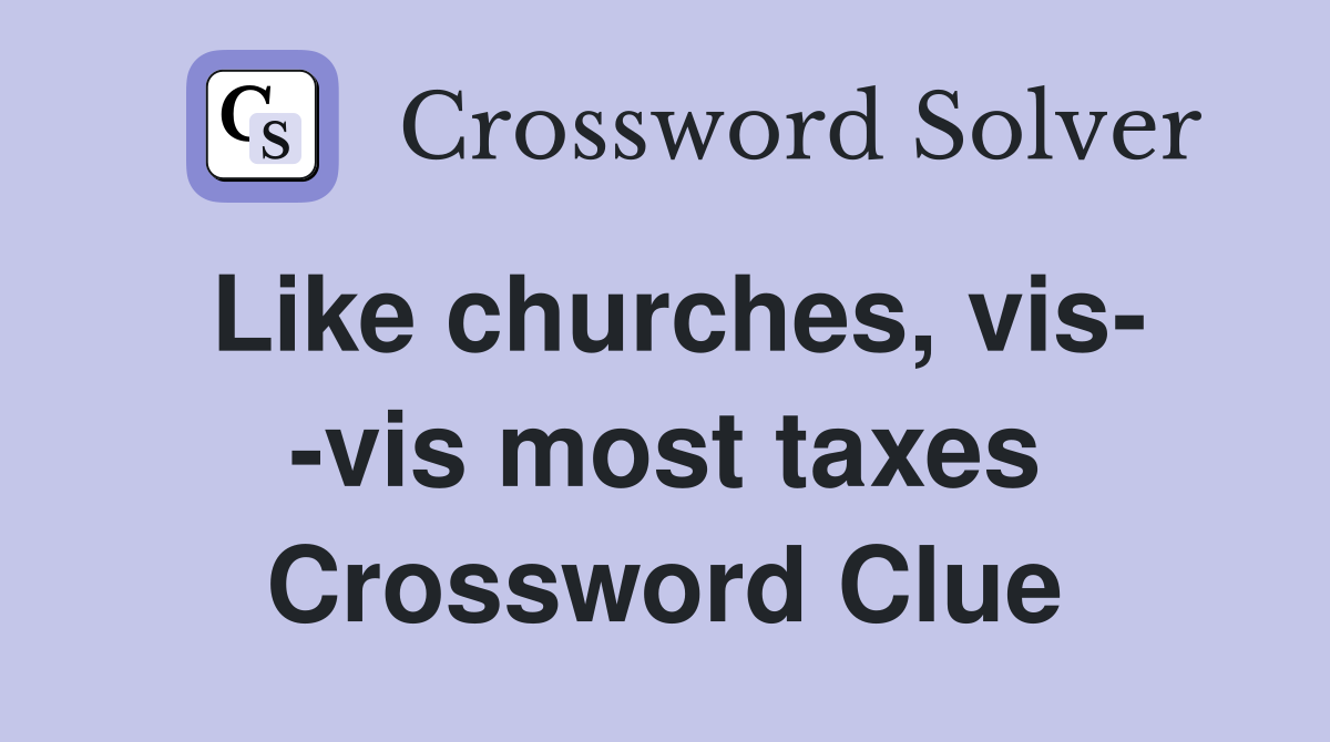 Like churches, vis- -vis most taxes Crossword Clue