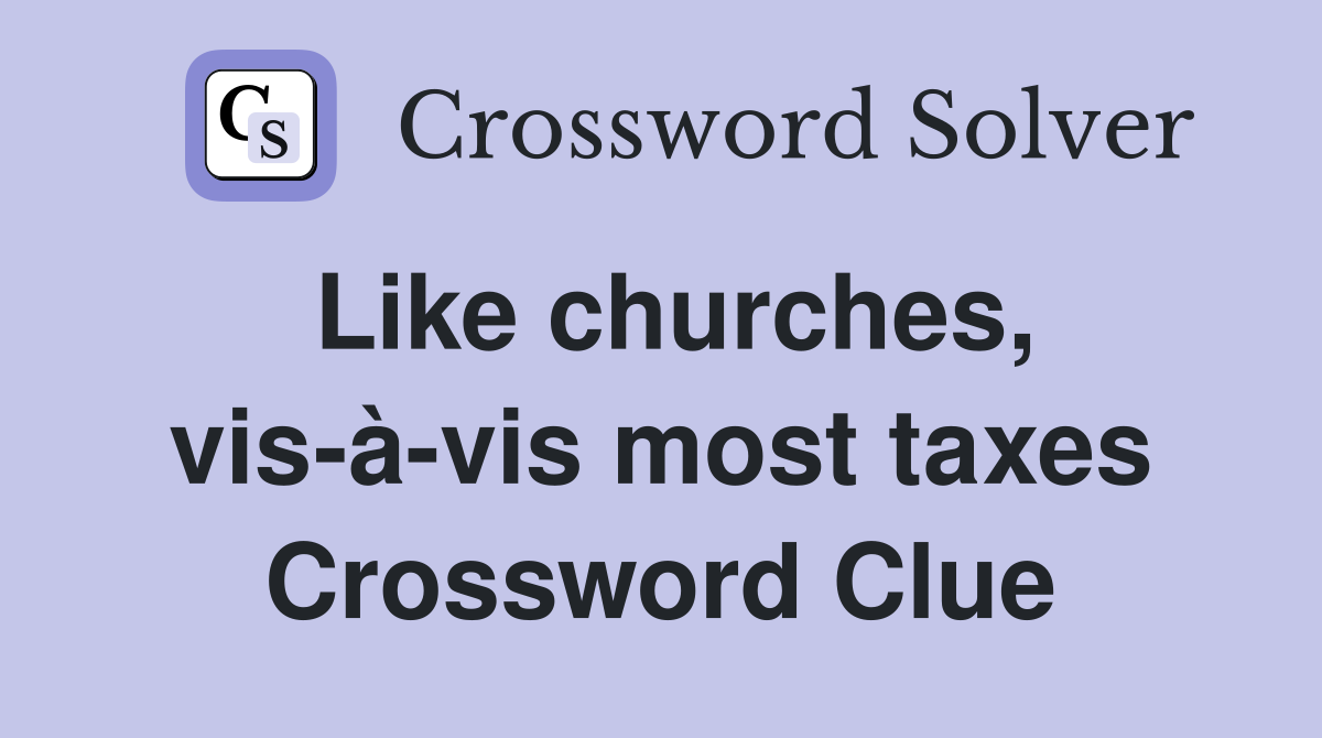 Like churches, vis-à-vis most taxes Crossword Clue