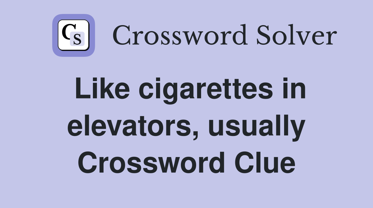 Like cigarettes in elevators, usually Crossword Clue