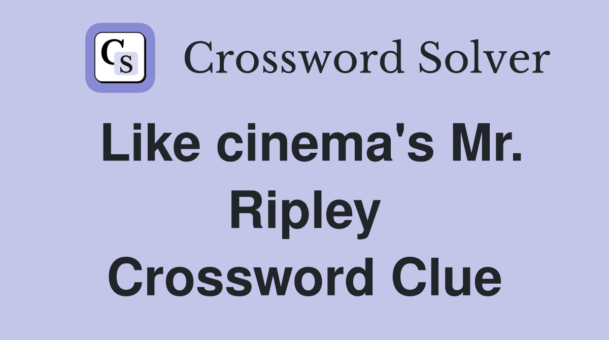Like cinema's Mr. Ripley Crossword Clue
