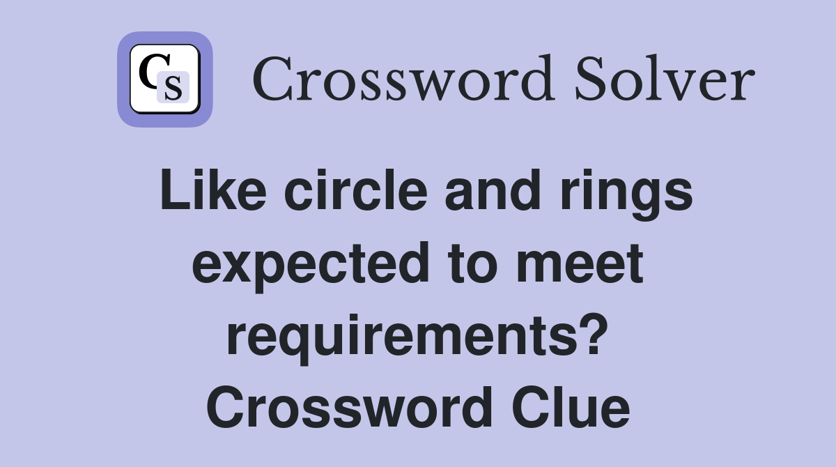 Like circle and rings expected to meet requirements? Crossword Clue