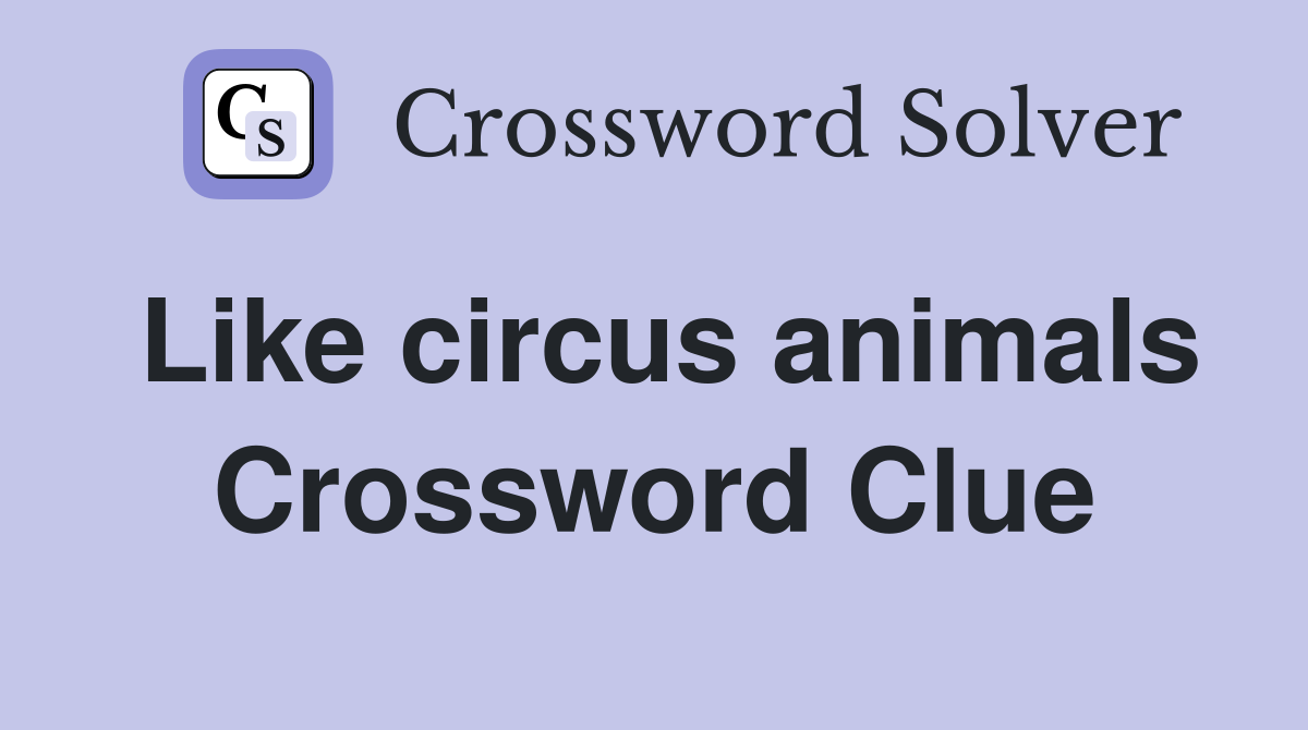 Like circus animals Crossword Clue