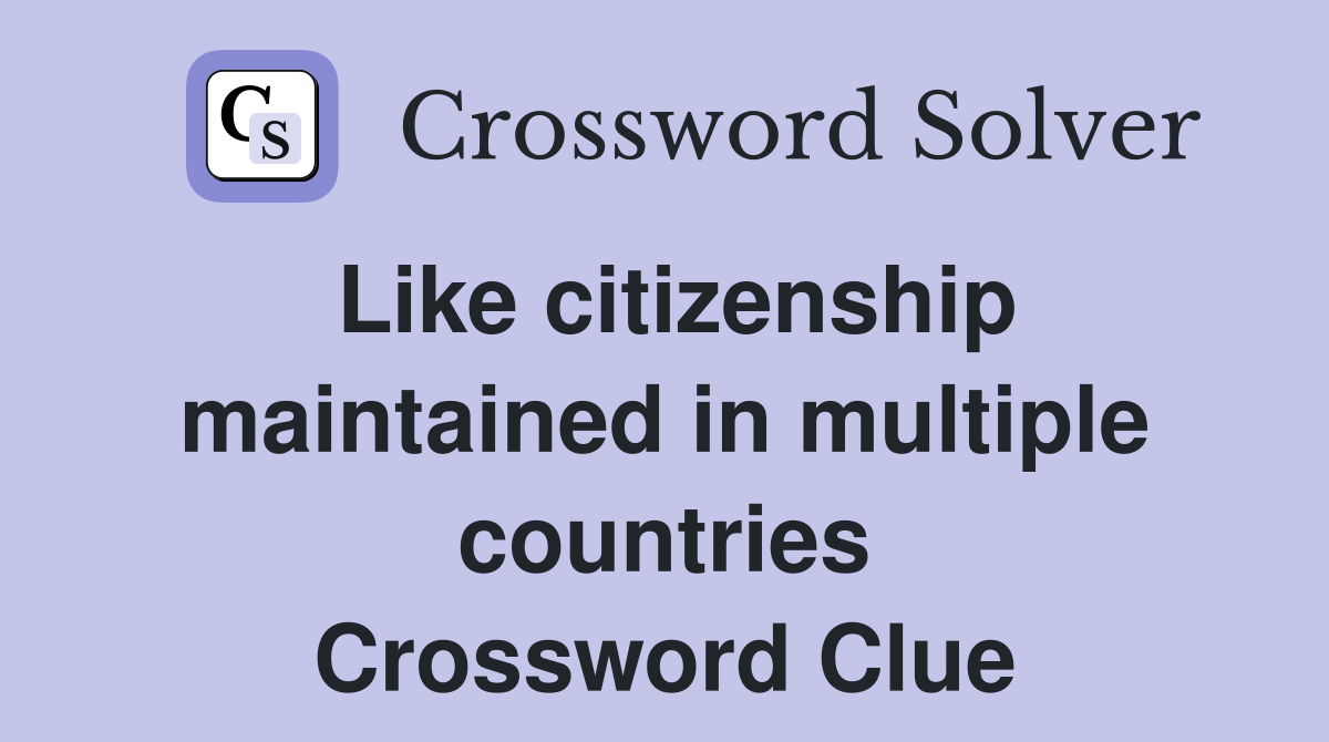 Like citizenship maintained in multiple countries Crossword Clue