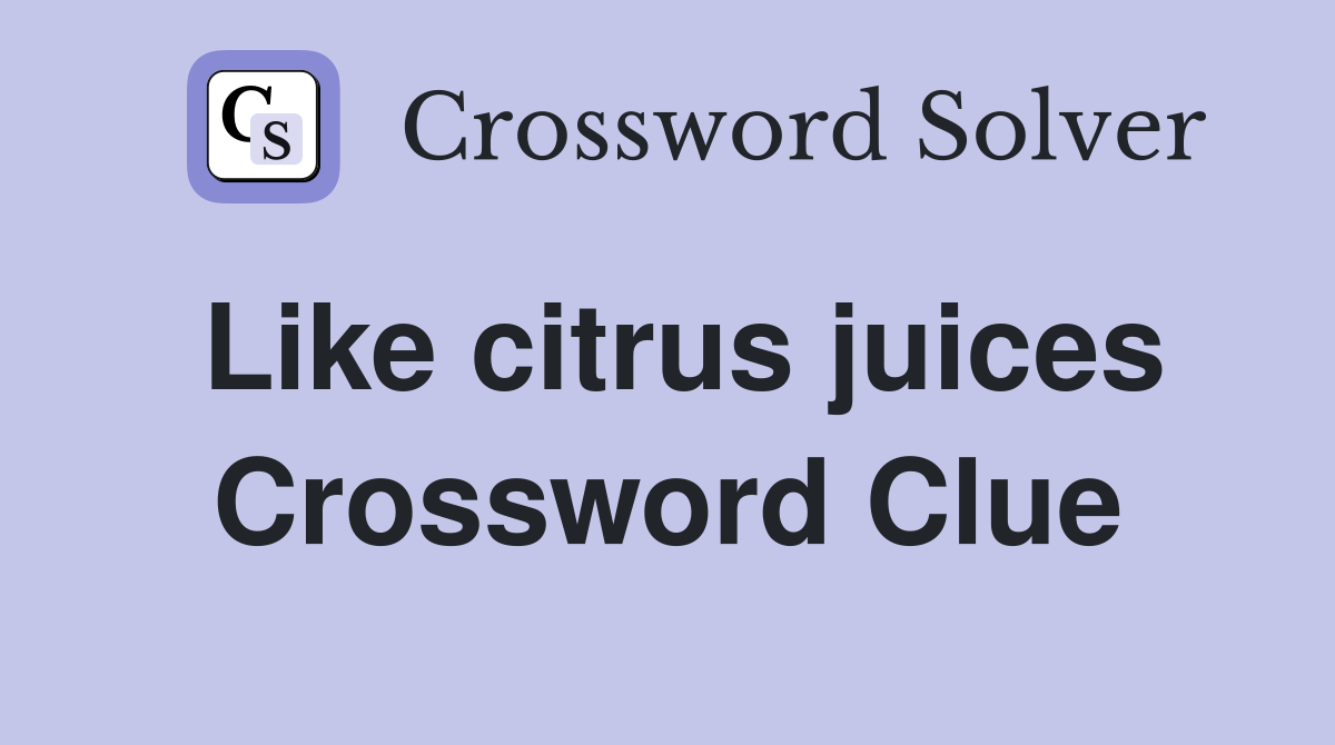 Like citrus juices Crossword Clue