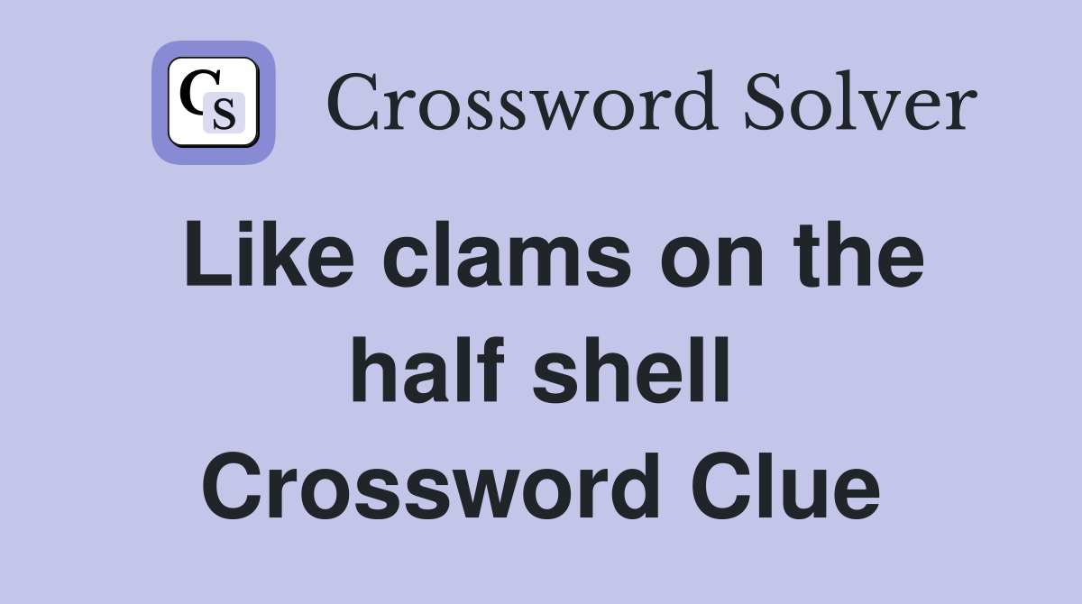 Like clams on the half shell Crossword Clue