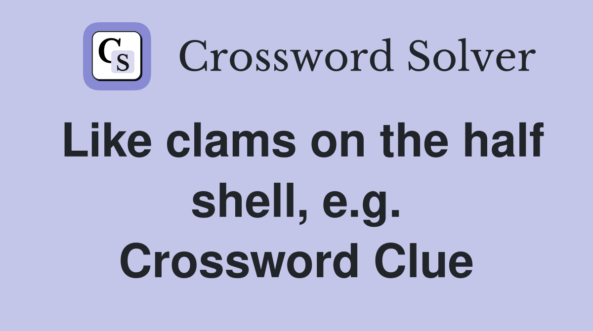 Like clams on the half shell, e.g. Crossword Clue