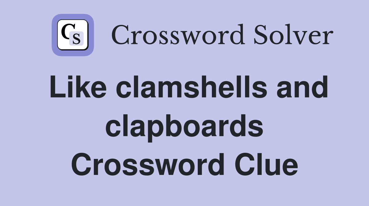 Like clamshells and clapboards Crossword Clue