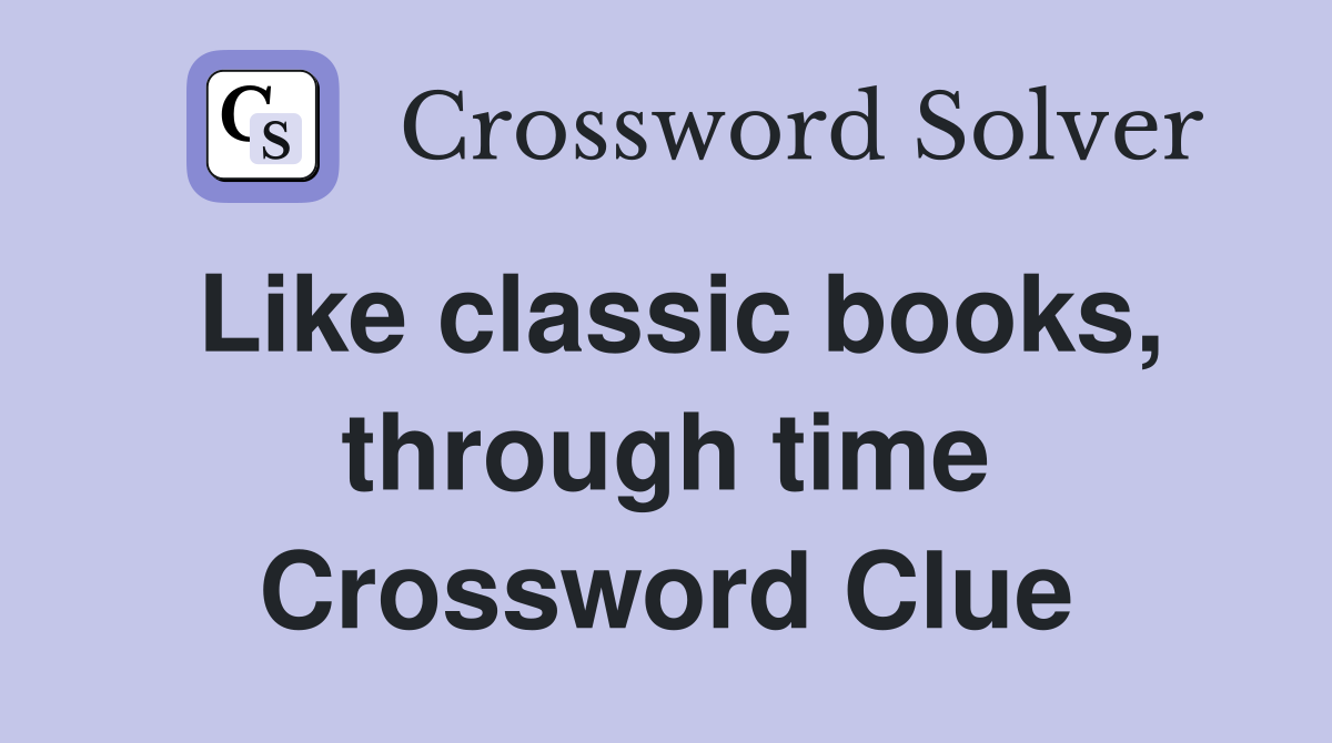 Like classic books, through time Crossword Clue