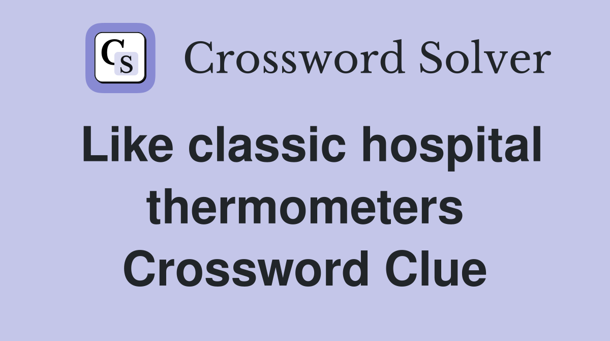 Like classic hospital thermometers Crossword Clue