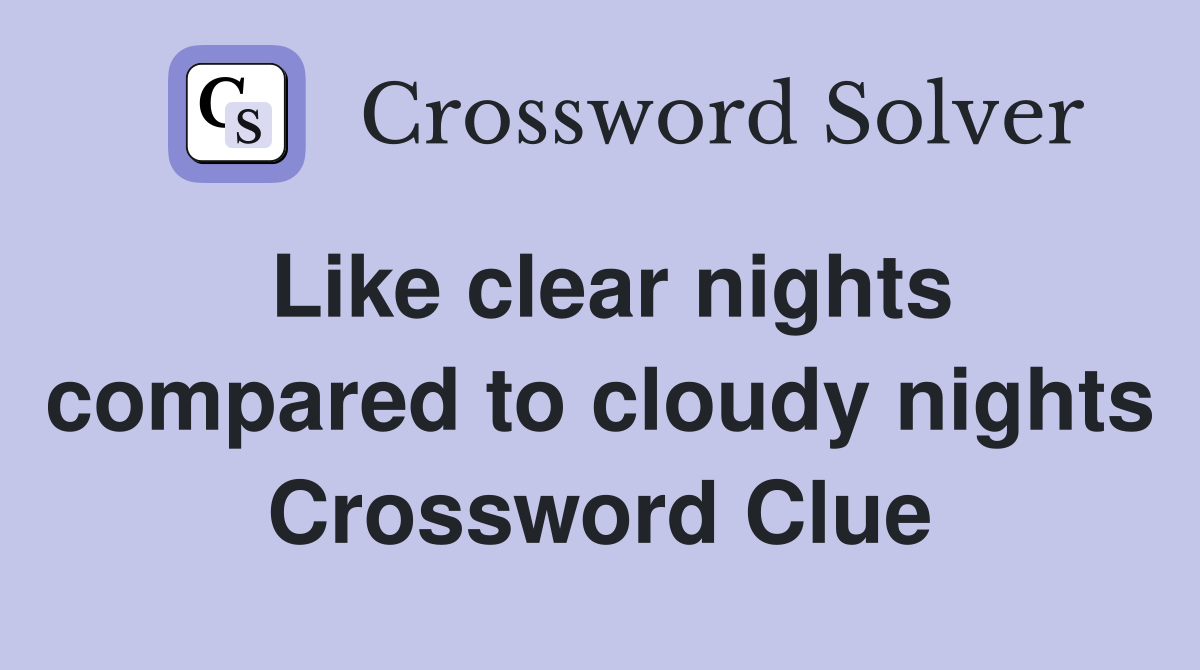 Like clear nights compared to cloudy nights Crossword Clue