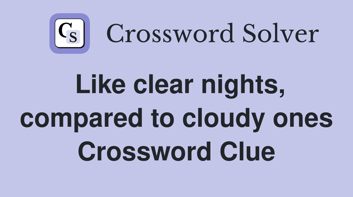 Like clear nights, compared to cloudy ones Crossword Clue