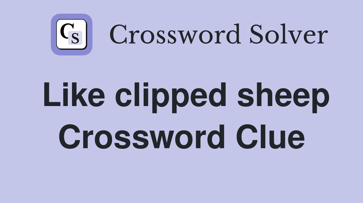 Like clipped sheep Crossword Clue