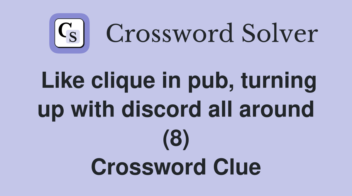 Like clique in pub, turning up with discord all around (8) Crossword Clue