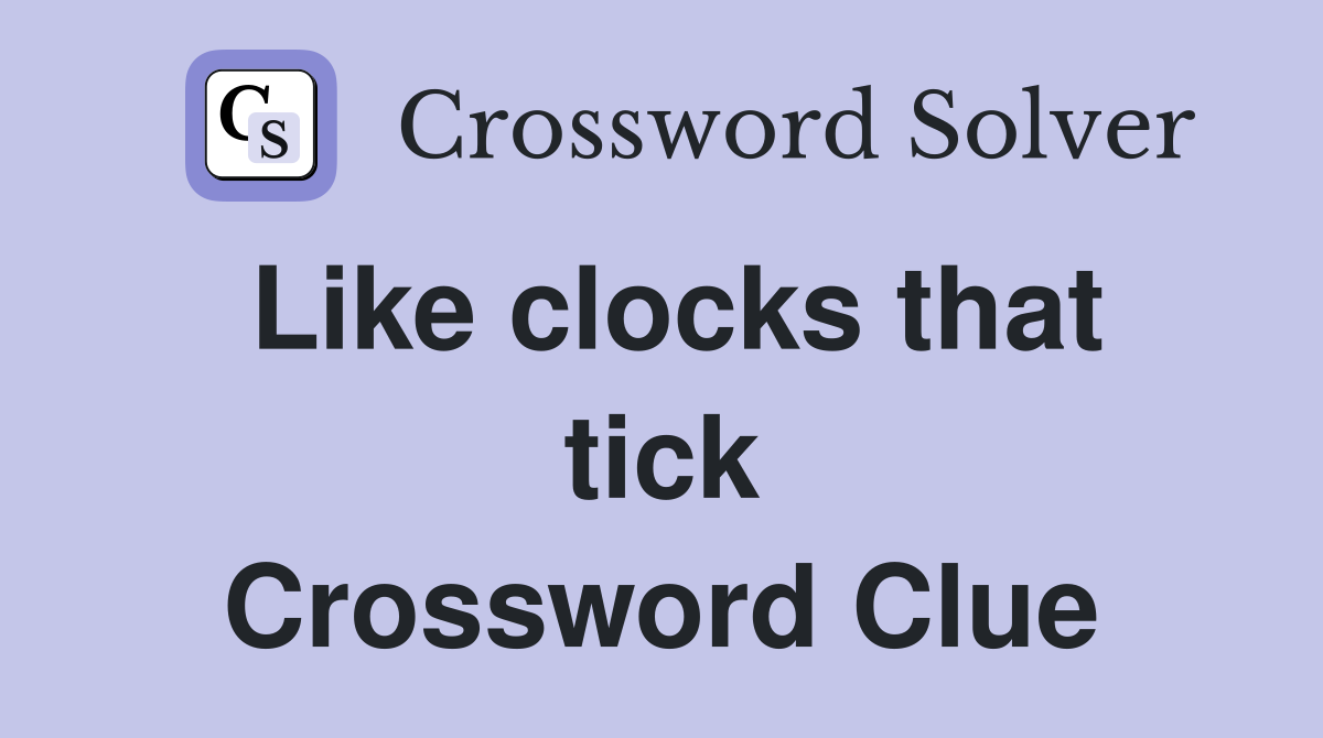 Like clocks that tick Crossword Clue