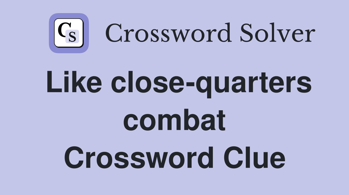 Like close-quarters combat Crossword Clue