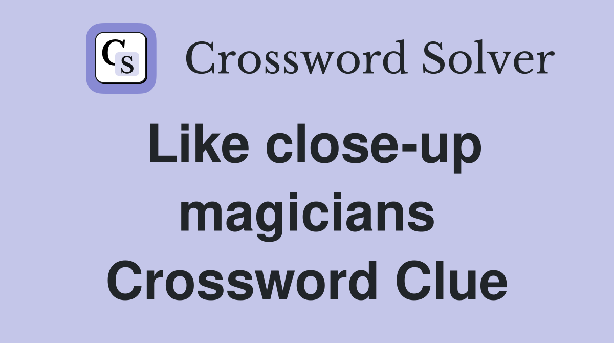 Like close-up magicians Crossword Clue