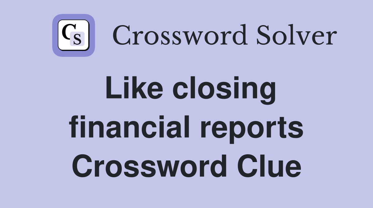 Like closing financial reports Crossword Clue