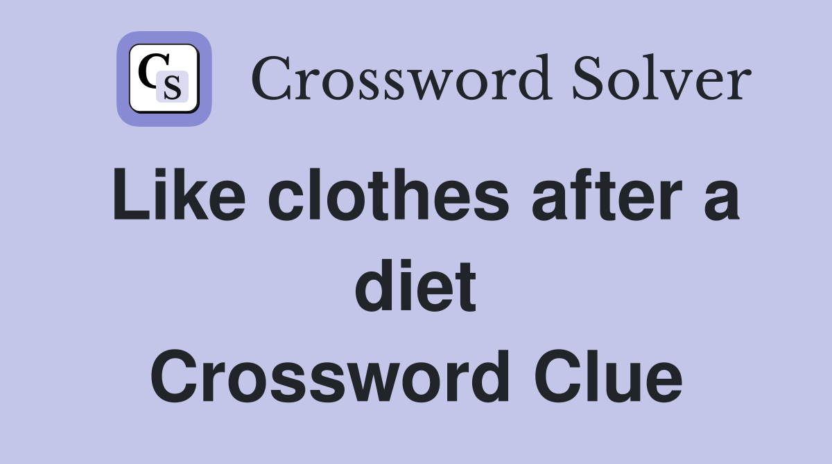 Like clothes after a diet Crossword Clue
