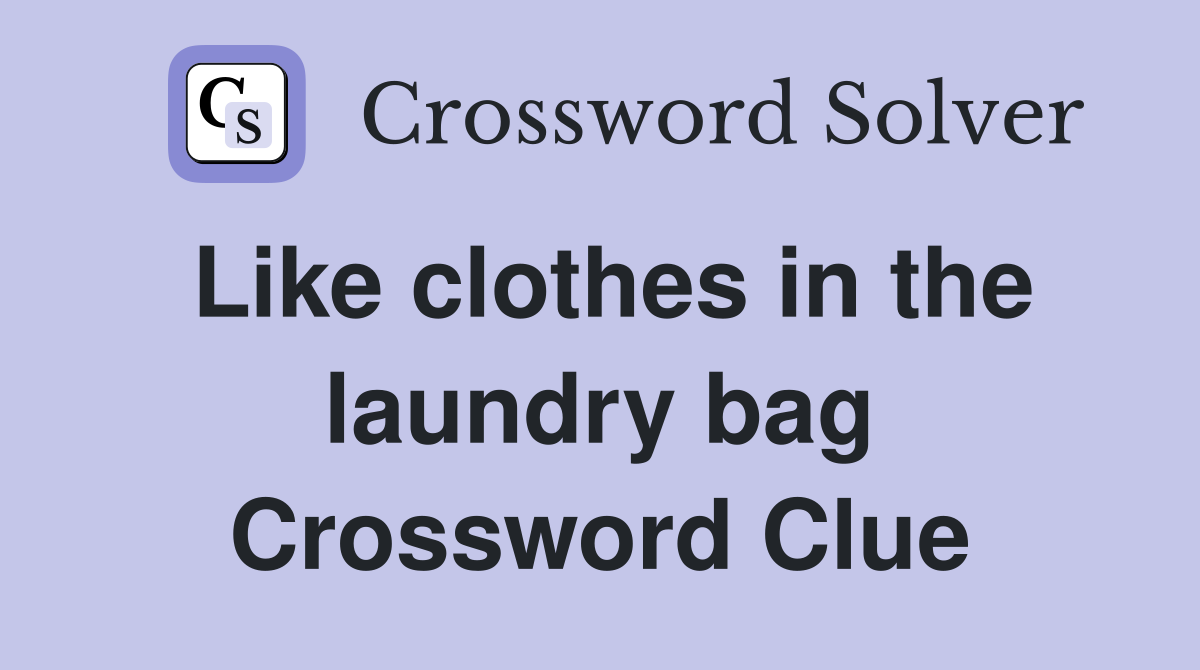 Like clothes in the laundry bag Crossword Clue