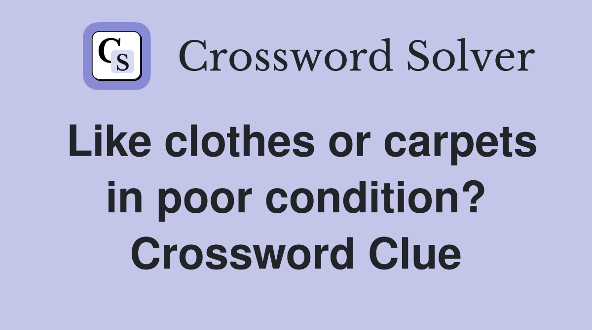 Like clothes or carpets in poor condition? Crossword Clue