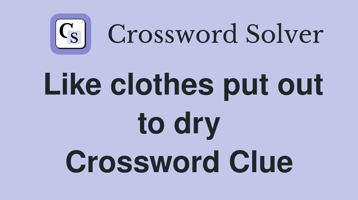 Like clothes put out to dry Crossword Clue