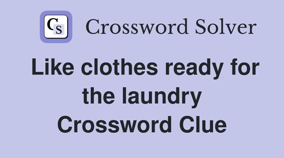 Like clothes ready for the laundry Crossword Clue