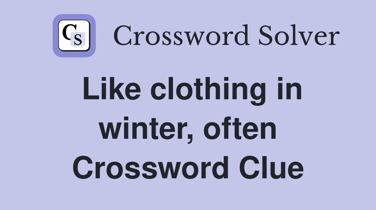 Like clothing in winter, often Crossword Clue