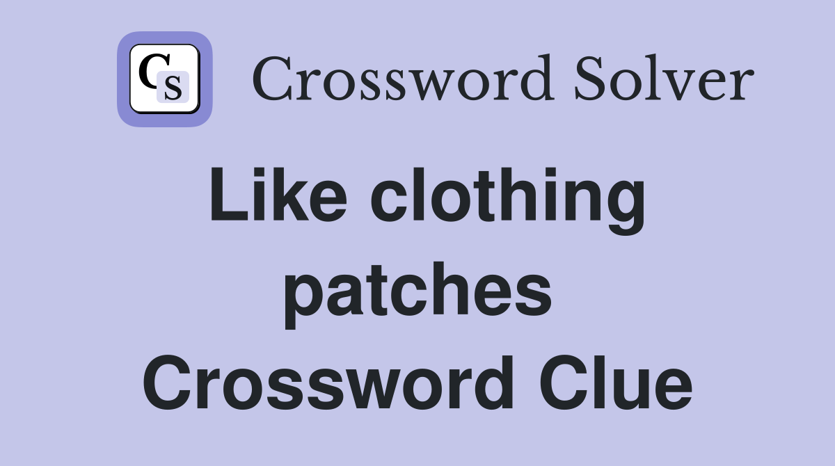 Like clothing patches Crossword Clue