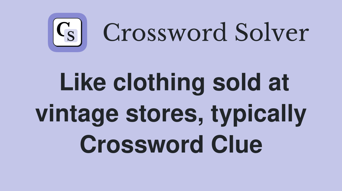 Like clothing sold at vintage stores, typically Crossword Clue