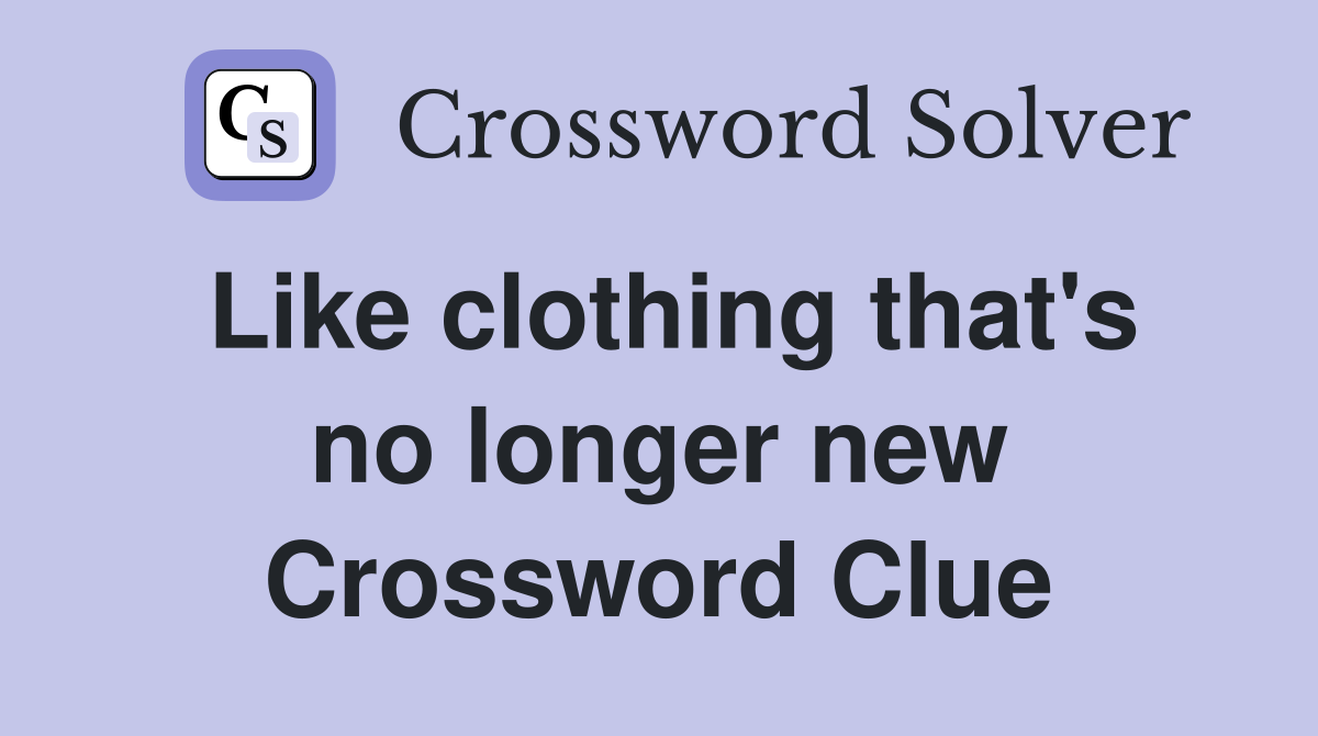 Like clothing that's no longer new Crossword Clue