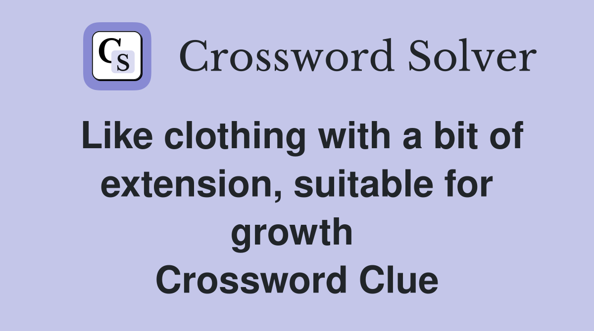 Like clothing with a bit of extension, suitable for growth  Crossword Clue
