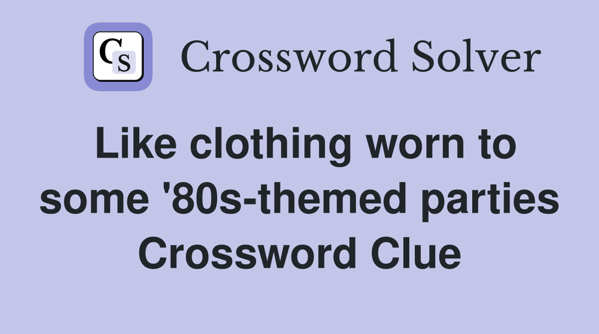 Like clothing worn to some '80s-themed parties Crossword Clue