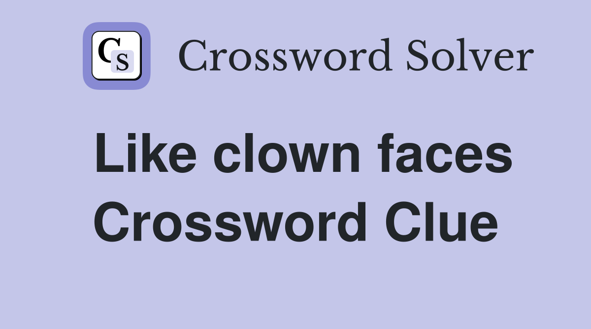 Like clown faces Crossword Clue