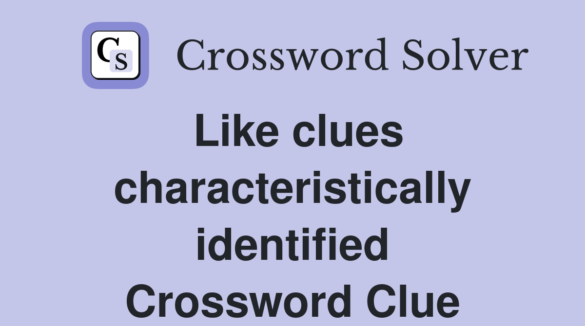 Like clues characteristically identified Crossword Clue
