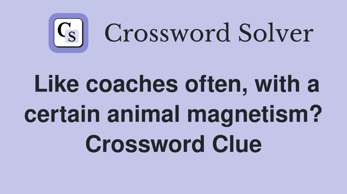 Like coaches often, with a certain animal magnetism? Crossword Clue